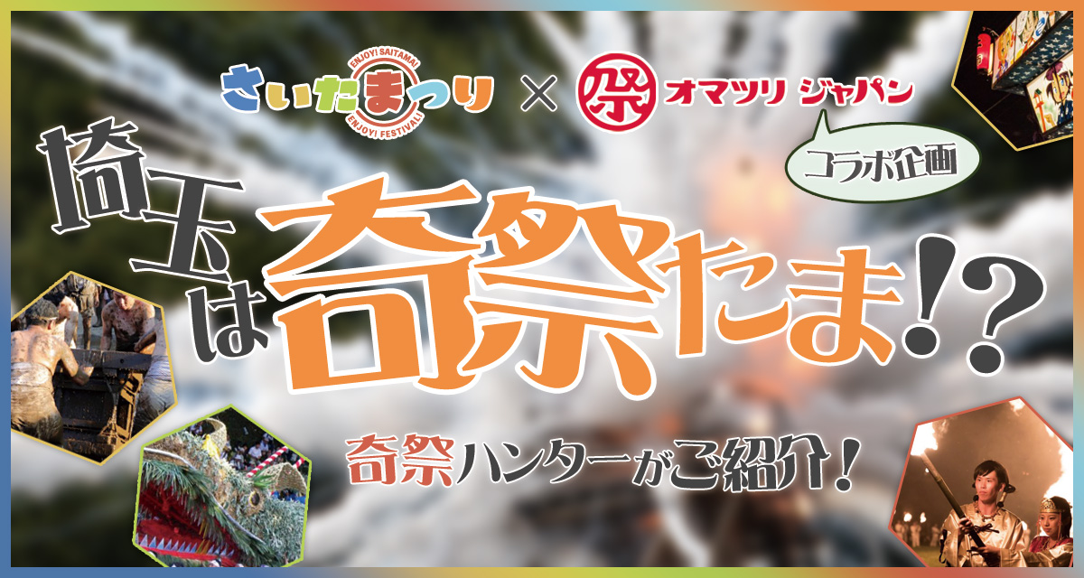 【さいたまつり×オマツリジャパン コラボ企画】埼玉県は奇祭王国「きさいたま」⁉　埼玉のぶっ翔んだ祭りにツッコんでみた！