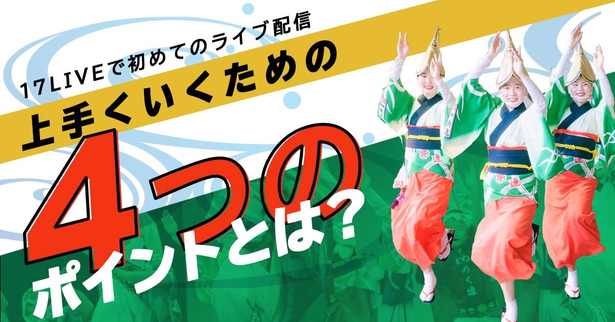 「17LIVE」で初めてのライブ配信！上手くいくための4つのポイントとは？ お祭り団体向けの活用法を聞いてみた！