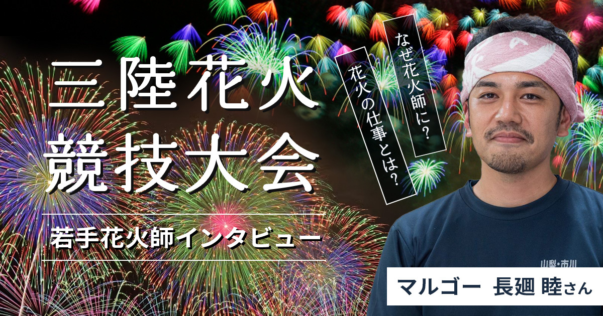 なぜ花火師に？花火師の仕事とは？三陸花火競技大会直前、マルゴーの若手花火師「長廽 睦」さんに聞いてみた
