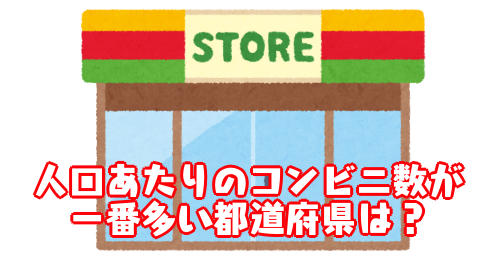 ＜ご当地クイズ＞人口あたりのコンビニ数No.1！意外だったコンビニ天国の都道府県とは!?  ヒント：東京都ではない